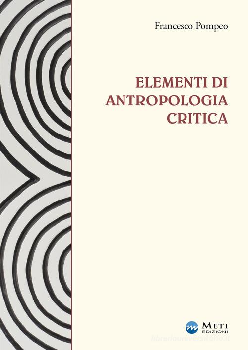 Elementi di antropologia critica. Ediz. ampliata di Francesco Pompeo edito da Meti Edizioni