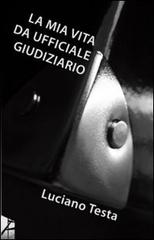 La mia vita da ufficiale giudiziario di Luciano Testa edito da Statale 11