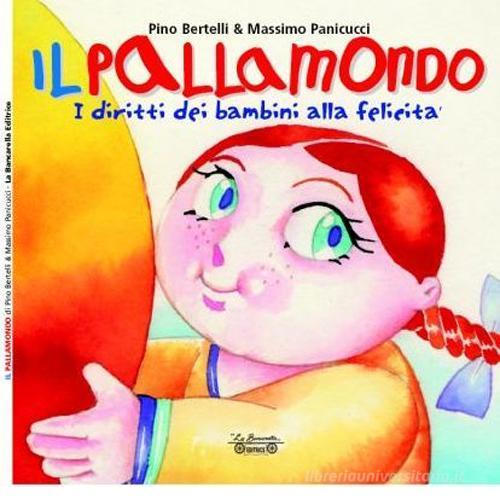Il pallamondo. I diritti dei bambini alla felicità di Pino Bertelli, Massimo Panicucci edito da La Bancarella (Piombino)