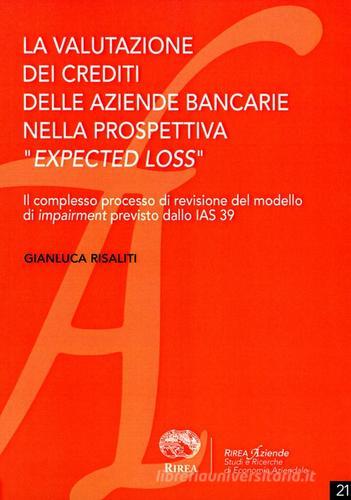 La valutazione dei crediti delle aziende bancarie nella prospettiva «expected loss» di Gianluca Risaliti edito da RIREA