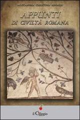Appunti di civiltà romana di Alexandra C. Rinaldi edito da Il Ciliegio