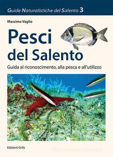 Pesci del Salento. Guida al riconoscimento, alla pesca e all'utilizzo di Massimo Vaglio edito da Grifo (Cavallino)
