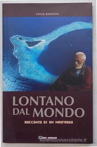 Lontano dal mondo. Racconto di un naufrago di Tavae Raioaoa edito da CDA & VIVALDA