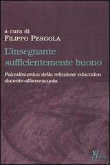 L' insegnante sufficientemente buono. Psicodinamica della relazione educativa tra docente-allievo-scuola edito da Magi Edizioni