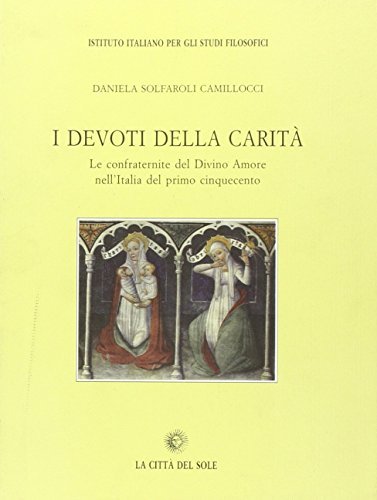 I devoti della carità. Le Confraternite del Divino Amore nell'Italia del primo Cinquecento di Danilo Solfaroli Camillocci edito da La Città del Sole