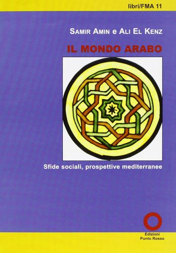 Il mondo arabo. Sfide sociali, prospettive mediterranee di Samir Amin, Alì El-Kenz edito da Edizioni Punto Rosso