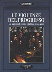 Le violenze del progresso. Un pamphlet contro gli ultimi cento anni edito da Scipioni