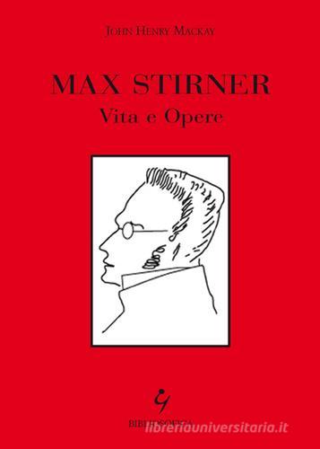 Max Stirner. Vita e opere di John H. Mackay edito da Bibliosofica