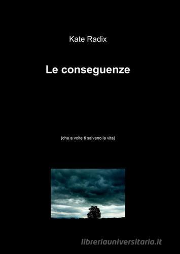 Le conseguenze di Radix Kate edito da Pubblicato dall'Autore