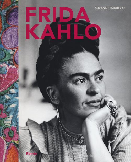 Frida Kahlo. Ediz. a colori di Suzanne Barbezat edito da Mondadori Electa