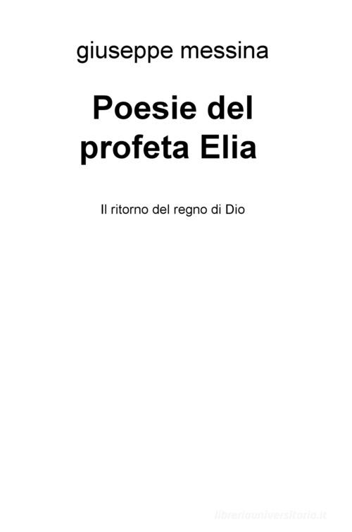 Poesie del profeta Elia. Il ritorno del regno di Dio di Giuseppe Messina edito da ilmiolibro self publishing