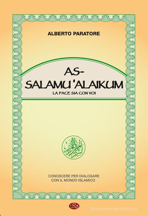 As-Salamù Alaikum-La pace sia con voi. Conoscere per dialogare con il mondo islamico di Alberto Paratore edito da Rig