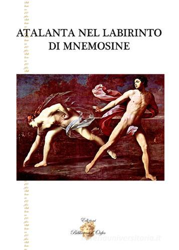 Atalanta nel labirinto di Mnemosine di Gianni E. Viola edito da Biblioteca d'Orfeo