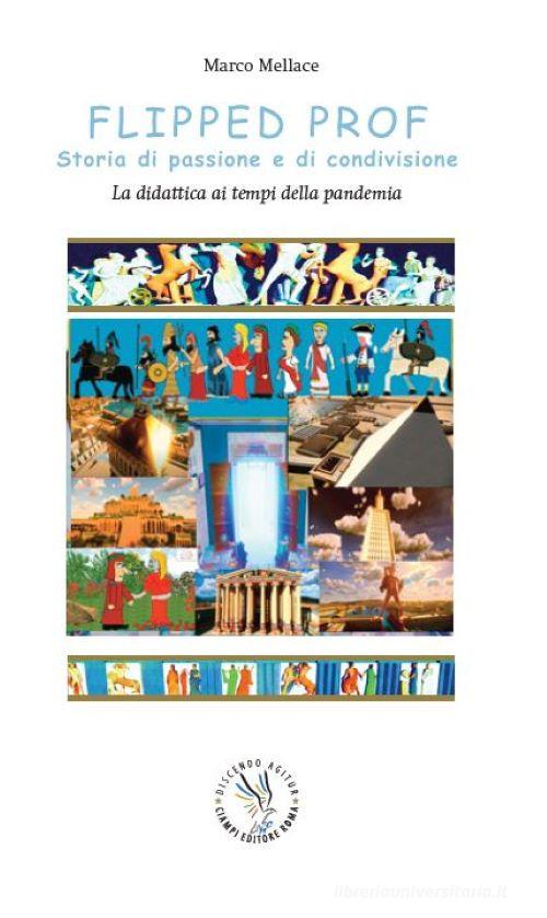 Flipped prof. Storie di passione e di condivisione. La didattica ai tempi della pandemia di Marco Mellace edito da Discendo Agitur