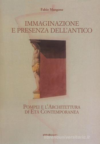 Immaginazione e presenza dell'antico. Pompei e l'architettura di età contemporanea di Fabio Mangone edito da ArtstudioPaparo