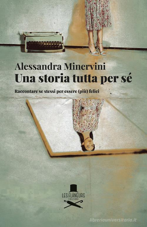 Una storia tutta per sé. Raccontare se stessi per essere (più) felici di Alessandra Minervini edito da Les Flâneurs Edizioni