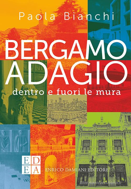 Bergamo adagio. Dentro e fuori le mura di Paola Bianchi edito da ED-Enrico Damiani Editore