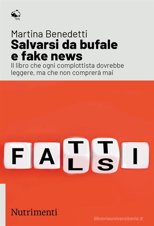 Salvarsi da bufale e fake news. Il libro che ogni complottista dovrebbe leggere, ma che non comprerà mai di Martina Benedetti edito da Nutrimenti