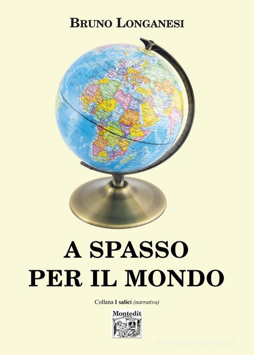 A spasso per il mondo di Bruno Longanesi edito da Montedit