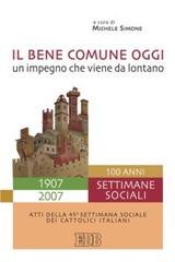 Il bene comune oggi: un impegno che viene da lontano. Atti della 45ª Settimana sociale dei cattolici italiani edito da EDB