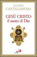 Gesù Cristo il santo di Dio di Raniero Cantalamessa edito da San Paolo Edizioni