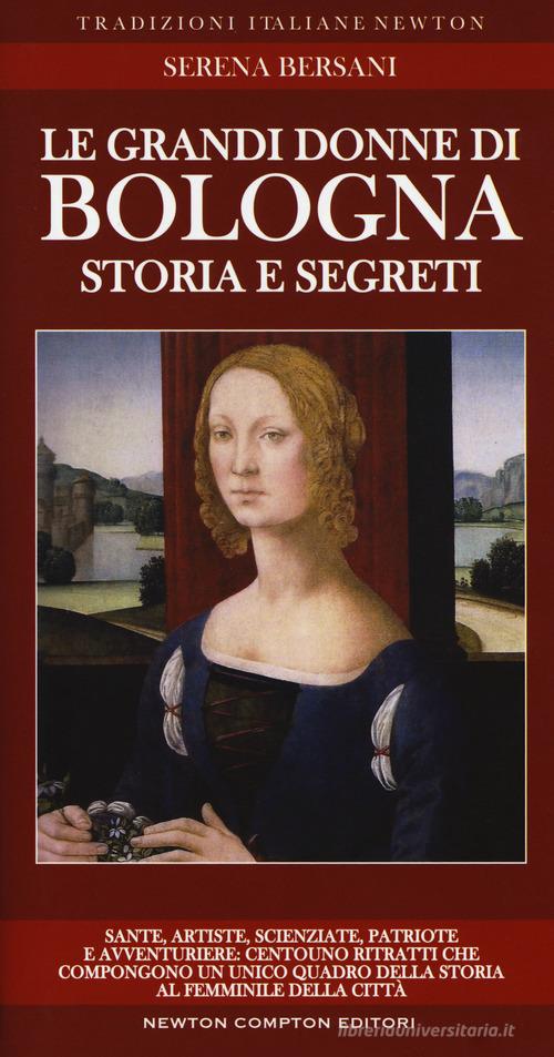 Le grandi donne di Bologna. Storia e segreti di Serena Bersani edito da Newton Compton Editori