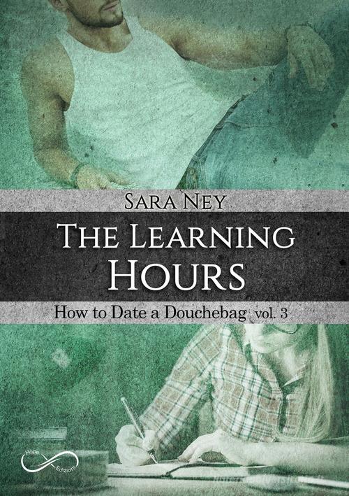 The learning hours. How to date a douchebag vol.3 di Sara Ney edito da Hope