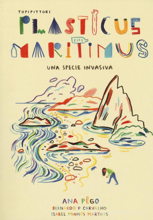 Plasticus maritimus, una specie invasiva. Ediz. a colori di Ana Pêgo, Isabel Minhós Martins, P. Carvalho Bernardo edito da TopiPittori