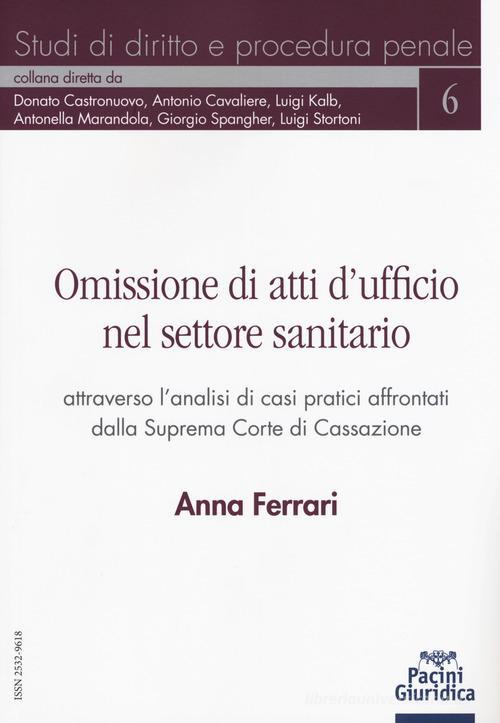 Omissione di atti d'ufficio nel settore sanitario attraverso l'analisi di casi pratici affrontati dalla Suprema Corte di Cassazione di Anna Ferrari edito da Pacini Giuridica