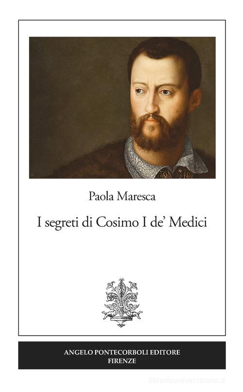 I segreti di Cosimo I de' Medici di Paola Maresca edito da Pontecorboli Editore