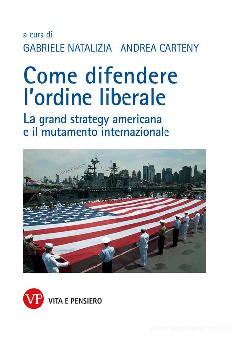 Come difendere l'ordine liberale. La grand strategy americana e il mutamente internazionale edito da Vita e Pensiero