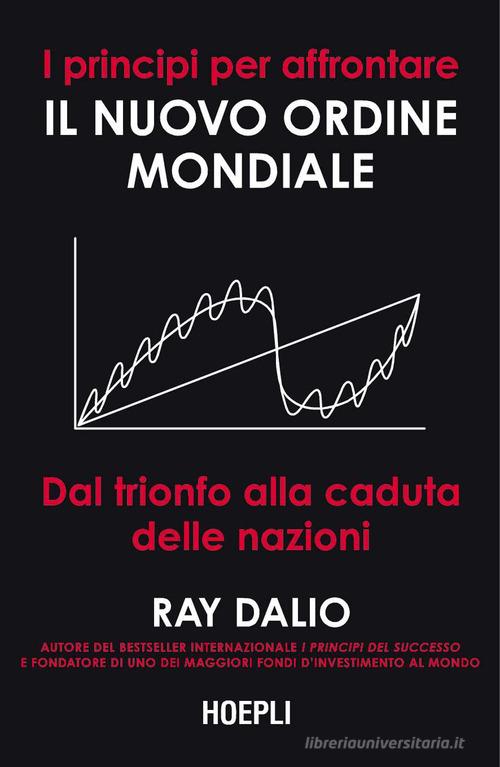 I principi per affrontare il nuovo ordine mondiale. Dal trionfo alla caduta delle nazioni di Ray Dalio edito da Ulrico Hoepli