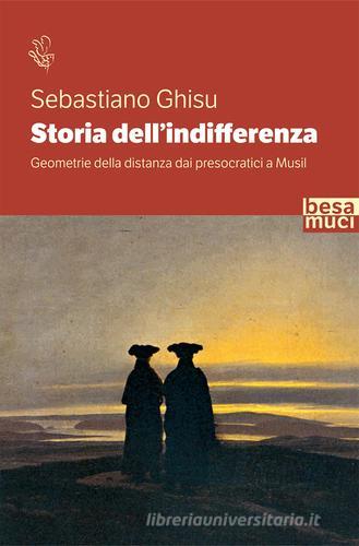 Storia dell'indifferenza. Geometrie della distanza dai presocratici a Musil di Sebastiano Ghisu edito da Besa muci