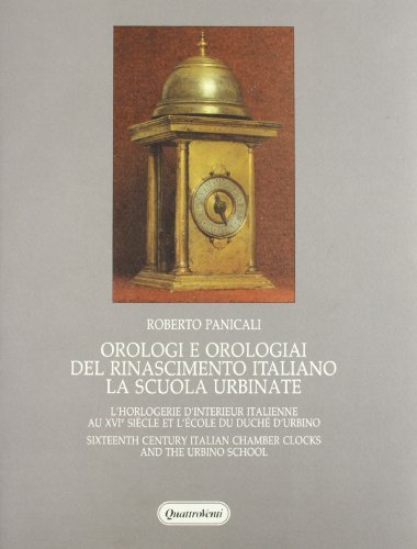 Orologi e orologiai del Rinascimento. La scuola urbinate di Roberto Panicali edito da Quattroventi