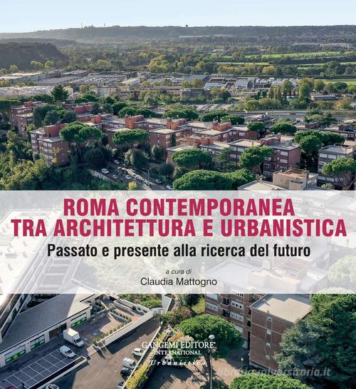 Roma contemporanea tra architettura e urbanistica. Passato e presente alla ricerca del futuro edito da Gangemi Editore
