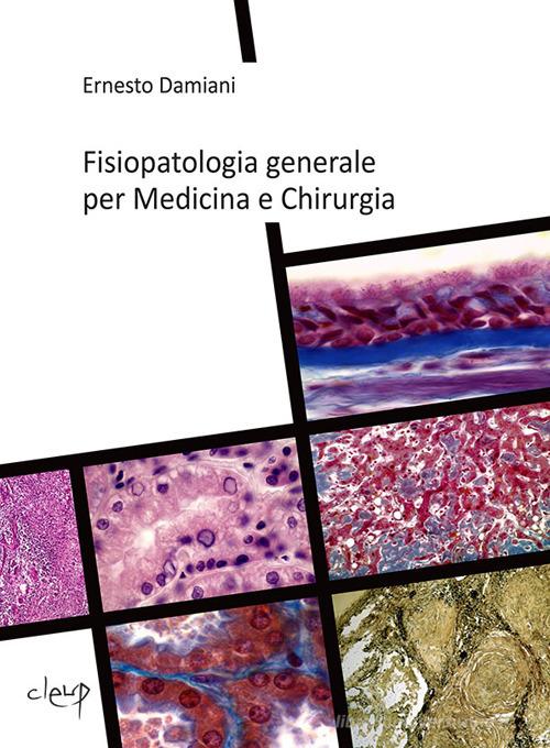 Fisiopatologia generale per medicina e chirurgia di Ernesto Damiani edito da CLEUP