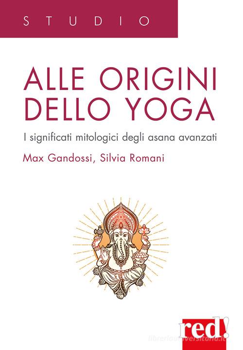 Alle origini dello yoga di Max Gandossi, Silvia Romani edito da Red Edizioni