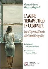 L' agire terapeutico in comunità di Gianuario Buono, Giuseppe Gagliardi edito da Edizioni Univ. Romane