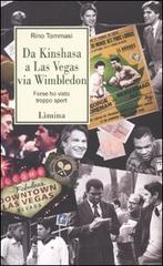 Da Kinshasa a Las Vegas via Wimbledon. Forse ho visto troppo sport di Rino Tommasi edito da Limina