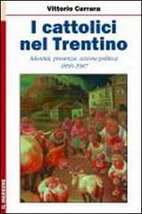 I cattolici nel Trentino. Identità, presenza, azione politica 1890-1987 di Vittorio Carrara edito da Il Margine