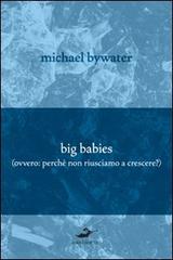 Big babies (perché non riusciamo a crescere?) di Michael Bywater edito da Excelsior 1881