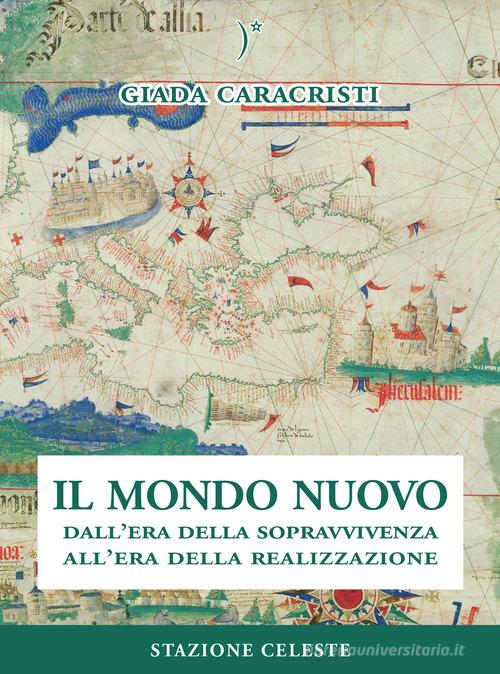 Il mondo nuovo. Dall'era della sopravvivenza all'era della realizzazione di Giada Caracristi edito da Stazione Celeste