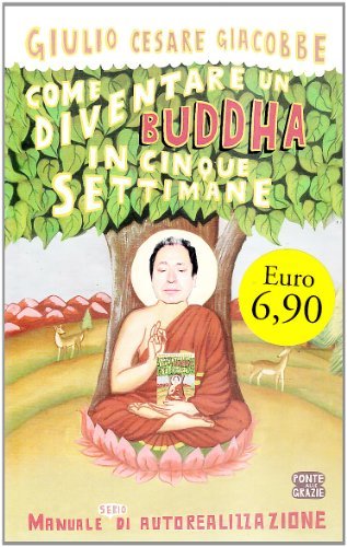 Come diventare un Buddha in cinque settimane. Manuale serio di autorealizzazione di Giulio Cesare Giacobbe edito da Ponte alle Grazie