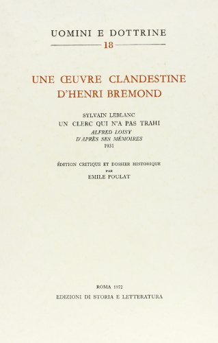 Une oeuvre clandestine d'Henri Bremond: «Sylvain Leblanc, Un clerc qui n'a pas trahi. Alfred Loisy d'après ses mémories (1931)». Édition critique di Émile Poulat edito da Storia e Letteratura