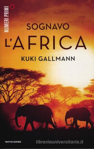 Sognavo l'Africa di Kuki Gallmann edito da Mondadori