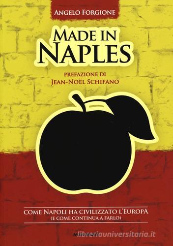 Made in Naples. Come Napoli ha civilizzato l'Europa (e come continua a farlo) di Angelo Forgione edito da Magenes