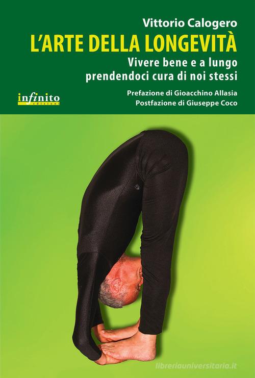 L' arte della longevità. Vivere bene e a lungo prendendoci cura di noi stessi di Vittorio Calogero edito da Infinito Edizioni