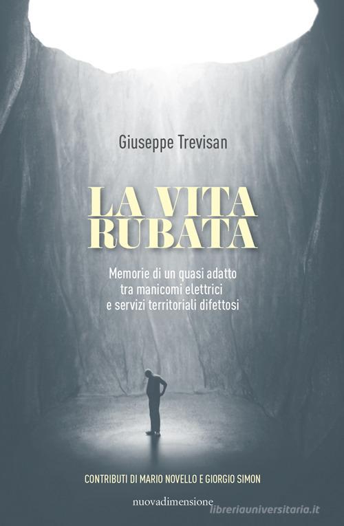La vita rubata. Memorie di un quasi adatto tra manicomi elettrici e servizi territoriali difettosi di Giuseppe Trevisan edito da nuovadimensione