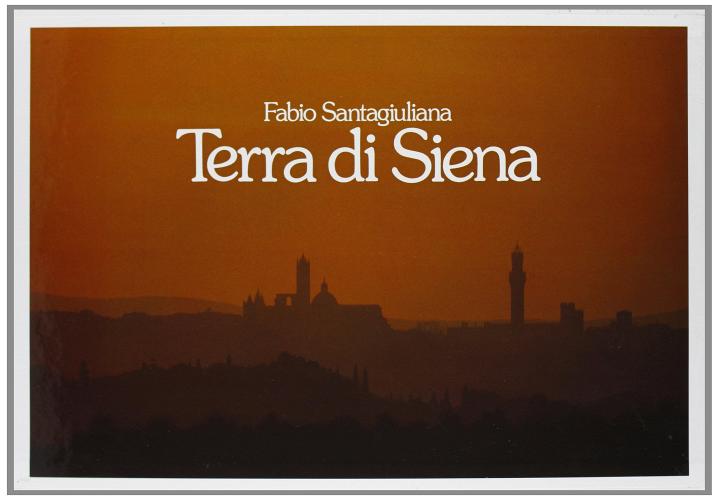 Terra di Siena di Fabio Santagiuliana, Geno Pampaloni, Roberto Barzanti edito da Magnus