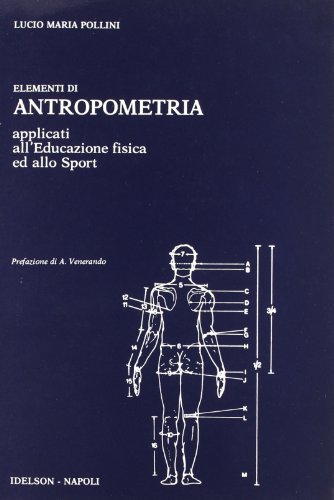 Elementi di antropometria applicati all'educazione fisica ed allo sport di Lucio M. Pollini edito da Idelson-Gnocchi
